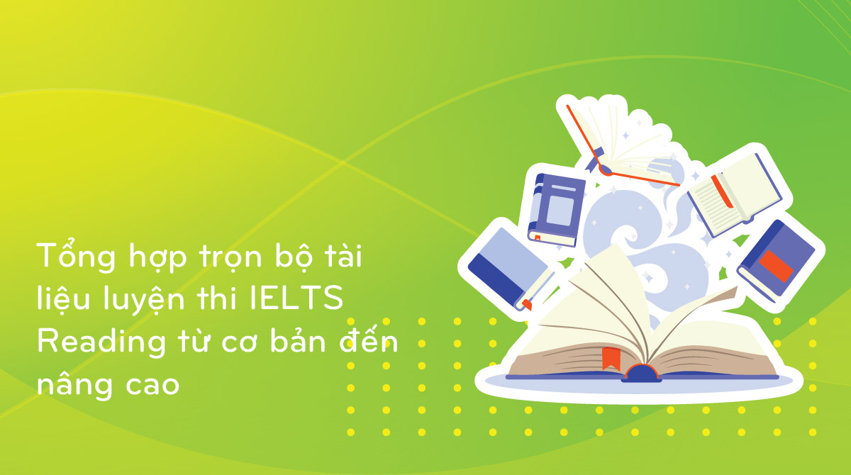 Tổng hợp trọn bộ tài liệu luyện thi IELTS Reading từ cơ bản đến nâng