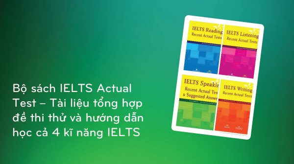 Bộ sách IELTS Actual Test – Tài liệu tổng hợp đề thi thử và hướng dẫn học cả 4 kĩ năng IELTS