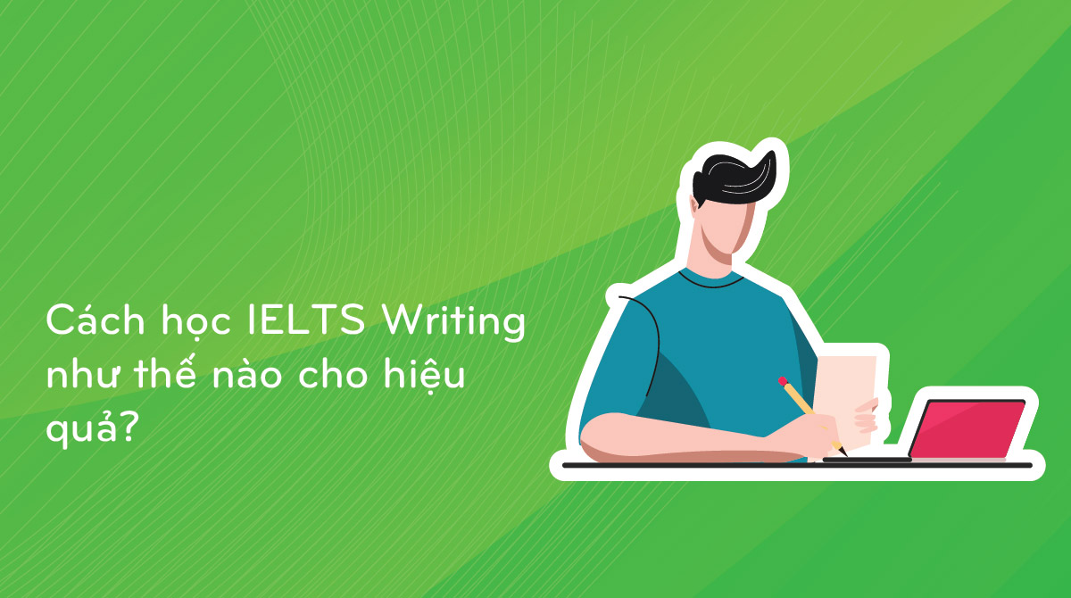 Cách Học IELTS Writing Như Thế Nào Cho Hiệu Quả? - Universal Language ...