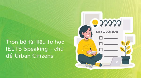 Tron bộ tài liệu tự học IELTS Speaking - chủ đề Urban Citizens